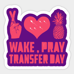 WAKE, PRAY, TRANSFER DAY IVF Sticker